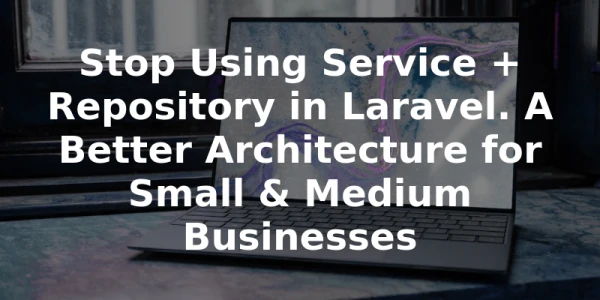 Stop Using Service + Repository in Laravel. A Better Architecture for Small & Medium Businesses | by 尤川豪 | Mar, 2025 | Medium