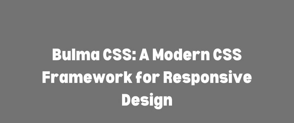 Bulma CSS: A Modern CSS Framework for Responsive Design - DEV Community