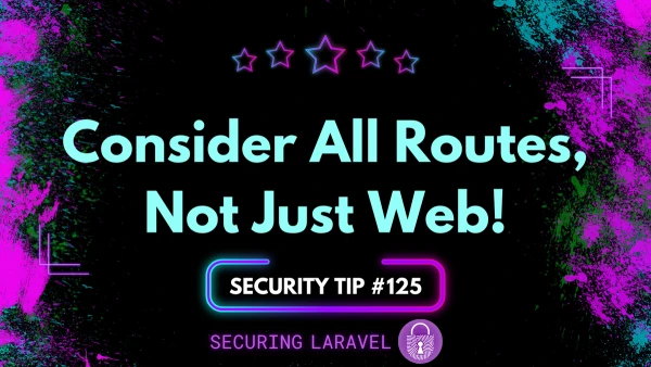 Security Tip: Consider All Routes, Not Just Web!