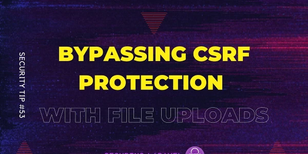 Security Tip: Bypassing CSRF Protection with File Uploads