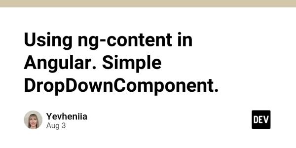 Using ng-content in Angular. Simple DropDownComponent. - DEV Community