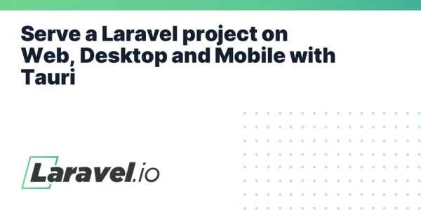 Serve a Laravel project on Web, Desktop and Mobile with Tauri |         Laravel.io
